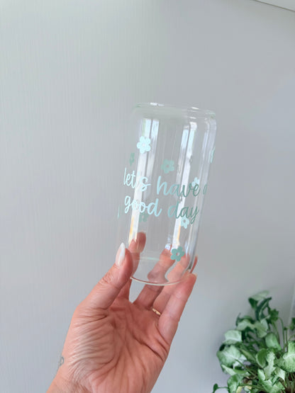 Let’s have a good day Glass Can