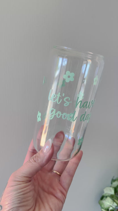 Let’s have a good day Glass Can