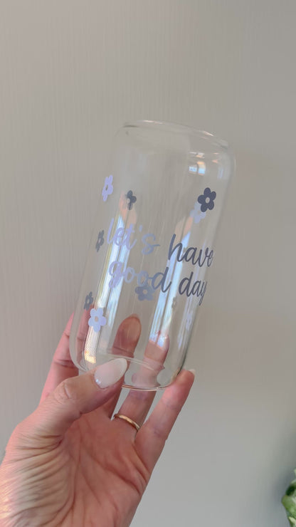 Let’s have a good day Glass Can