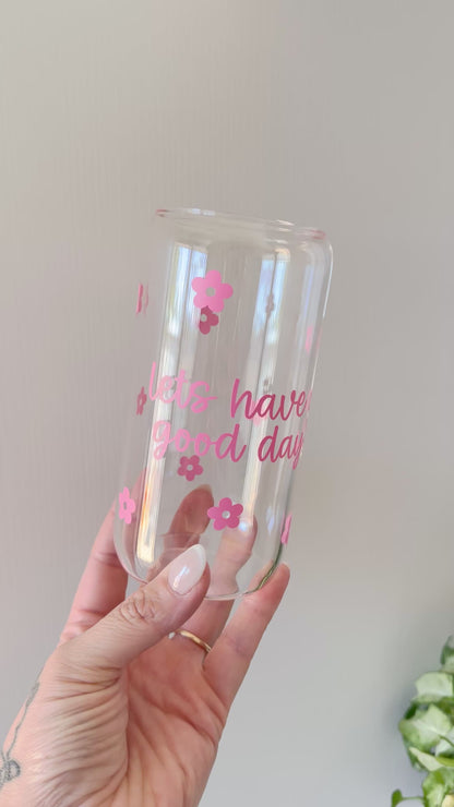 Let’s have a good day Glass Can